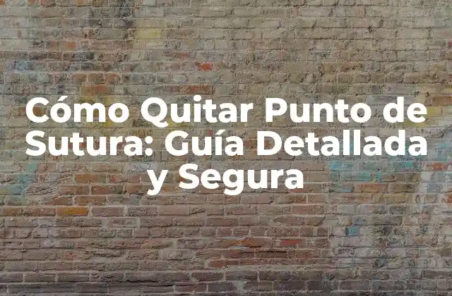 Cómo Quitar Punto de Sutura: Guía Detallada y Segura