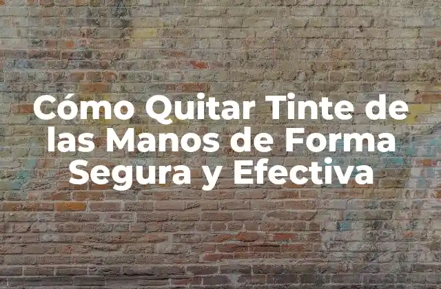 Cómo Quitar Tinte de las Manos de Forma Segura y Efectiva