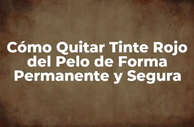 Cómo Quitar Tinte Rojo Del Pelo de Forma Permanente y Segura