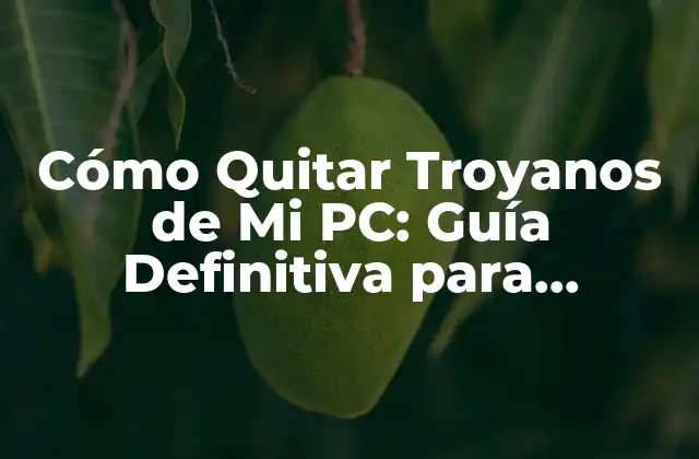 Cómo Quitar Troyanos de Mi Pc: Guía Definitiva para Mantener Tu Equipo Seguro