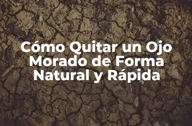 Cómo Quitar un Ojo Morado de Forma Natural y Rápida