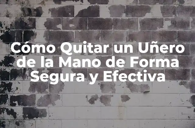 Cómo Quitar un Uñero de la Mano de Forma Segura y Efectiva