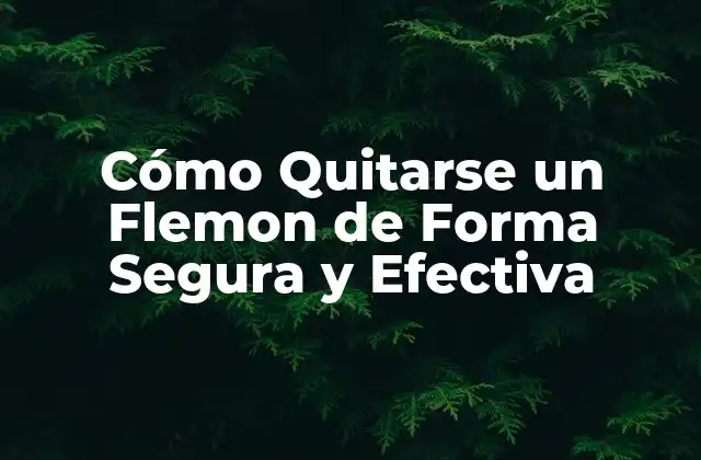 Cómo Quitarse un Flemon de Forma Segura y Efectiva