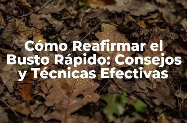 Cómo Reafirmar el Busto Rápido: Consejos y Técnicas Efectivas