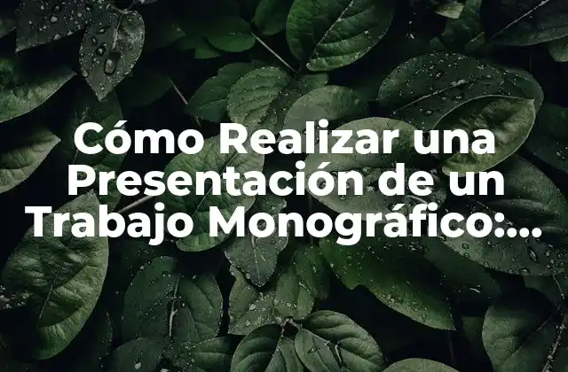 Cómo Realizar una Presentación de un Trabajo Monográfico: Guía Completa y Detallada