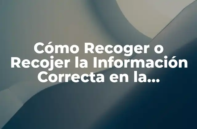 Cómo Recoger o Recojer la Información Correcta en la Investigación