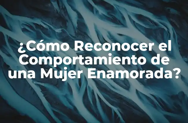 ¿cómo Reconocer el Comportamiento de una Mujer Enamorada?