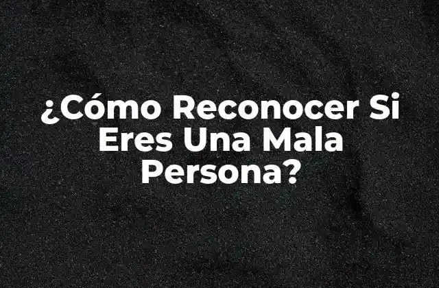 ¿Qué Características Definen a Una Mala Persona?