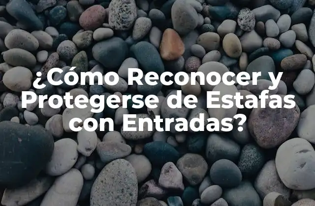 ¿cómo Reconocer y Protegerse de Estafas con Entradas?