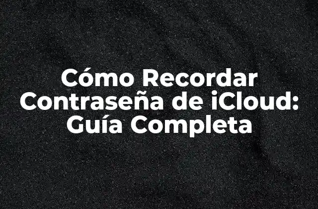 Cómo Recordar Contraseña de Icloud: Guía Completa