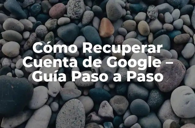 ¿Por qué es Importante Recuperar mi Cuenta de Google?