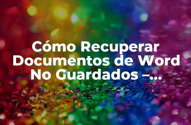 Cómo Recuperar Documentos de Word No Guardados – Solución de Emergencia