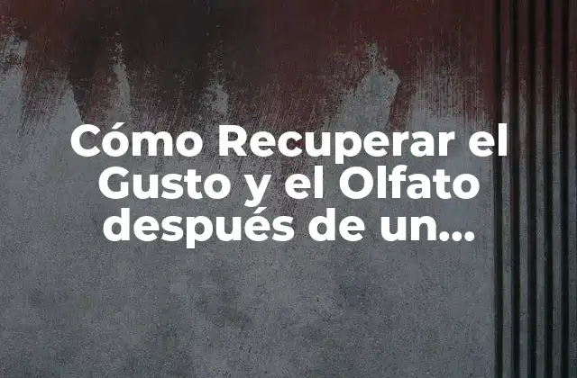 Cómo Recuperar el Gusto y el Olfato Después de un Resfriado