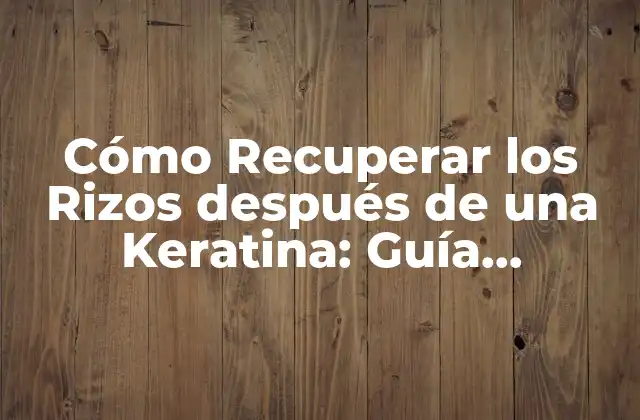 Cómo Recuperar los Rizos Después de una Keratina: Guía Completa