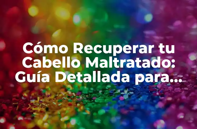 Cómo Recuperar Tu Cabello Maltratado: Guía Detallada para Renovar Tu Pelo