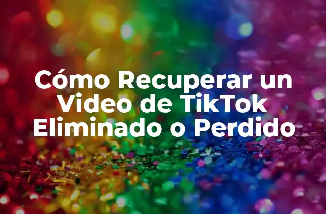 Cómo Recuperar un Video de Tiktok Eliminado o Perdido