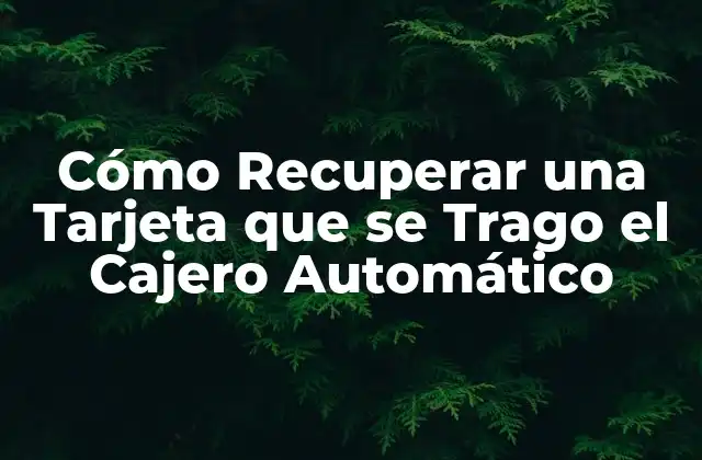 Cómo Recuperar una Tarjeta que Se Trago el Cajero Automático