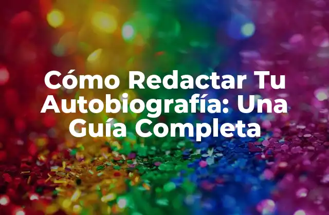 Cómo Redactar Tu Autobiografía: una Guía Completa 2 ¿Por qué Debes Escribir Tu Autobiografía?