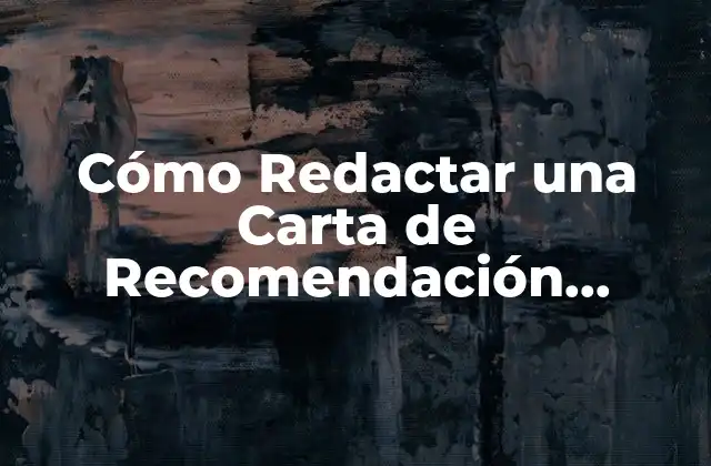 Cómo Redactar una Carta de Recomendación Efectiva