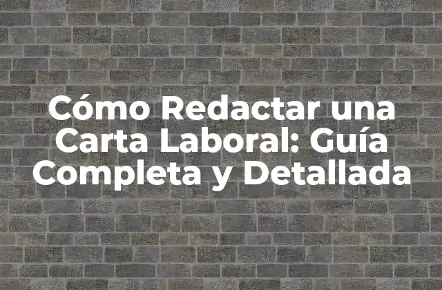 Cómo Redactar una Carta Laboral: Guía Completa y Detallada