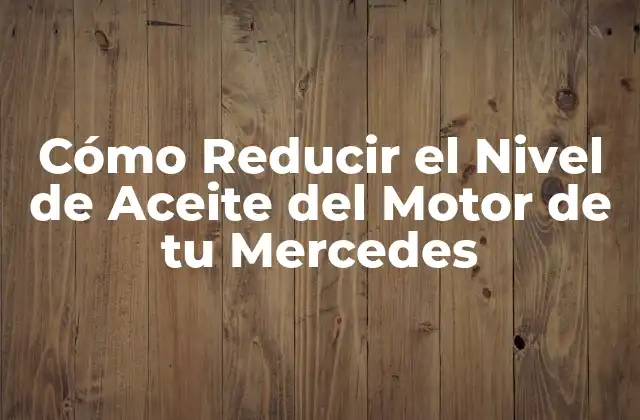 Cómo Reducir el Nivel de Aceite Del Motor de Tu Mercedes