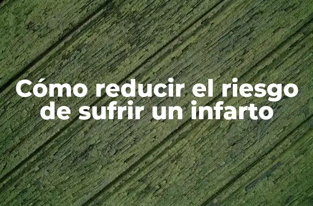 ¿Qué es un infarto y por qué es importante prevenirlo?