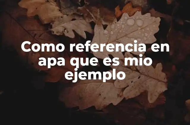 Como Referencia en Apa que es Mio Ejemplo