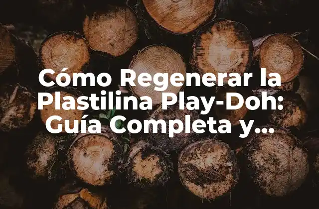 Cómo Regenerar la Plastilina Play-doh: Guía Completa y Actualizada