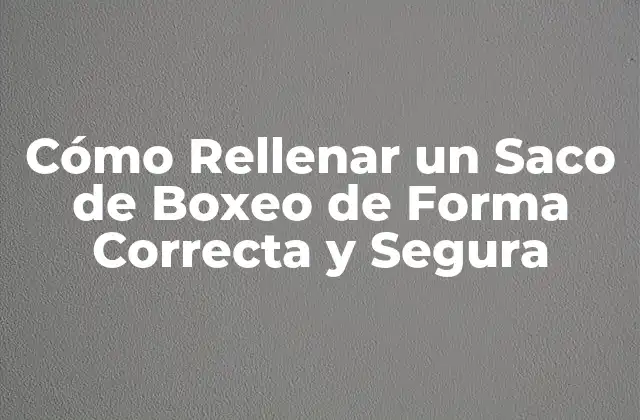 Cómo Rellenar un Saco de Boxeo de Forma Correcta y Segura