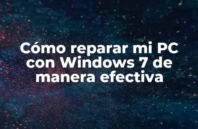 Cómo Reparar Mi Pc con Windows 7 de Manera Efectiva