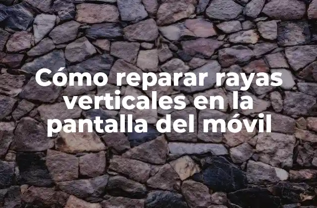Cómo Reparar Rayas Verticales en la Pantalla Del Móvil