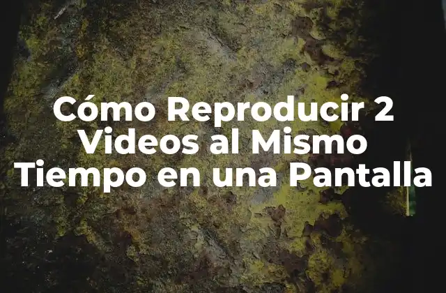 Cómo Reproducir 2 Videos Al Mismo Tiempo en una Pantalla