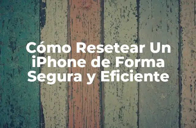Cómo Resetear un Iphone de Forma Segura y Eficiente