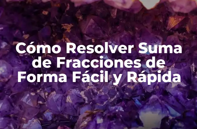 Cómo Resolver Suma de Fracciones de Forma Fácil y Rápida