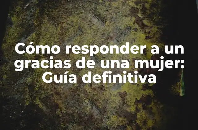 Cómo Responder a un Gracias de una Mujer: Guía Definitiva 2 ¿Por qué es importante responder a un gracias de una mujer?