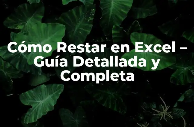 Cómo Restar en Excel – Guía Detallada y Completa