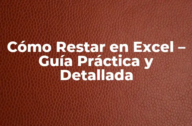 Cómo Restar en Excel – Guía Práctica y Detallada