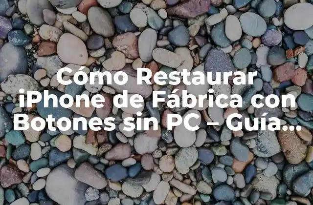 Cómo Restaurar Iphone de Fábrica con Botones sin Pc – Guía Paso a Paso