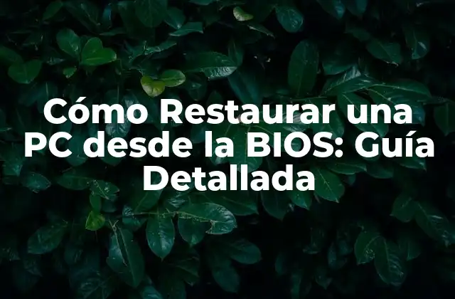 Cómo Restaurar una Pc desde la Bios: Guía Detallada