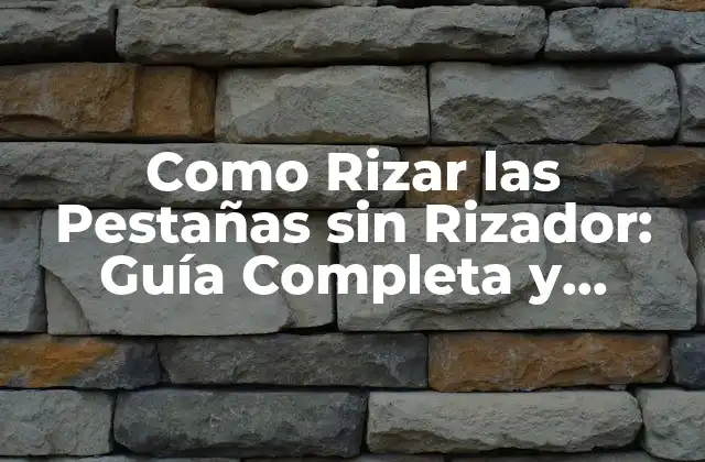Como Rizar las Pestañas sin Rizador: Guía Completa y Detallada