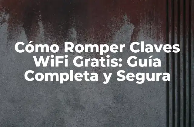 Cómo Romper Claves Wifi Gratis: Guía Completa y Segura