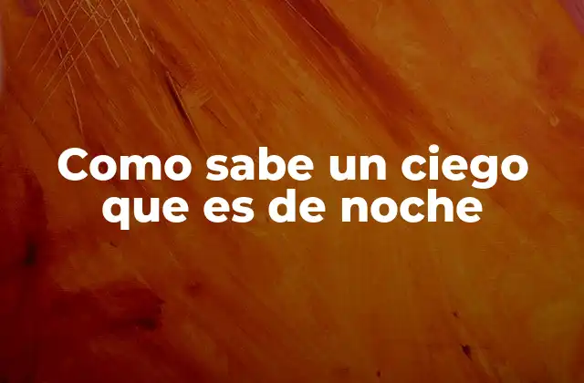 Como Sabe un Ciego que es de Noche 2 Cómo el entorno natural ayuda a identificar el tiempo del día