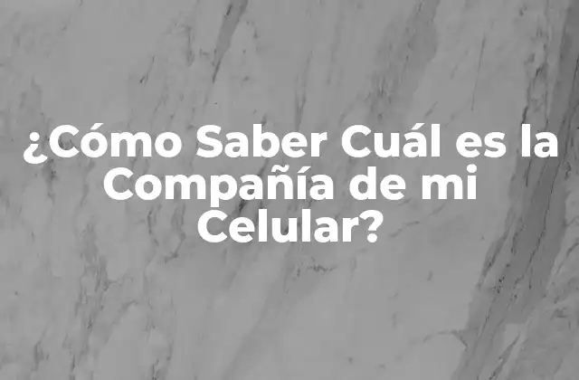 ¿cómo Saber Cuál es la Compañía de Mi Celular?