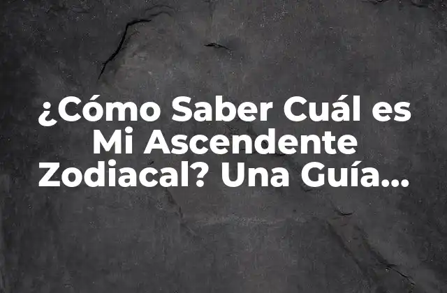 ¿cómo Saber Cuál es Mi Ascendente Zodiacal? una Guía Completa