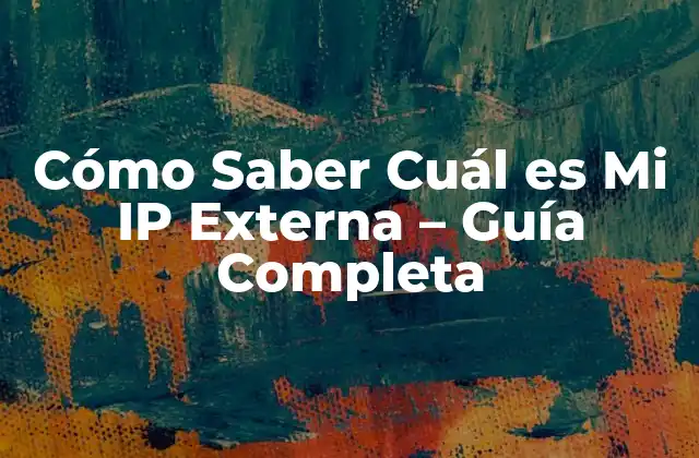 Cómo Saber Cuál es Mi Ip Externa – Guía Completa