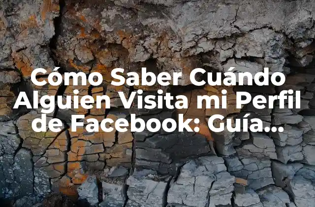 Cómo Saber Cuándo Alguien Visita Mi Perfil de Facebook: Guía Completa