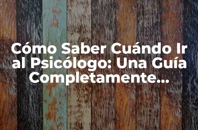 Cómo Saber Cuándo Ir Al Psicólogo: una Guía Completamente Honest
