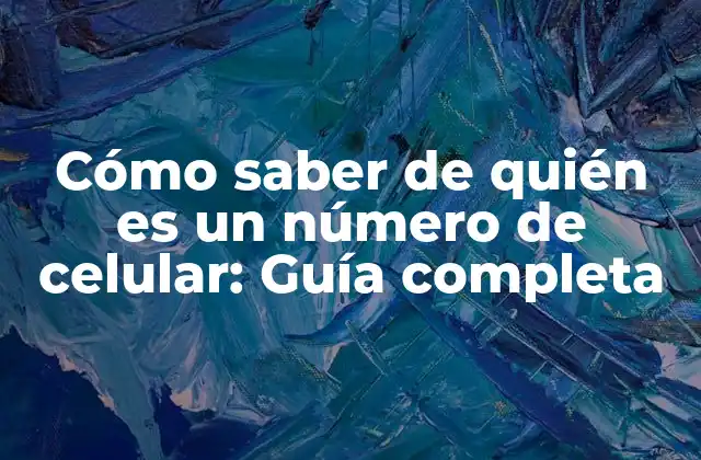 Cómo Saber de Quién es un Número de Celular: Guía Completa