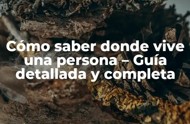 Cómo Saber Donde Vive una Persona – Guía Detallada y Completa