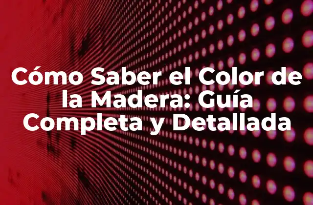 Cómo Saber el Color de la Madera: Guía Completa y Detallada